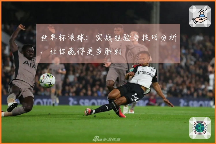 世界杯滚球：实战经验与技巧分析，让你赢得更多胜利