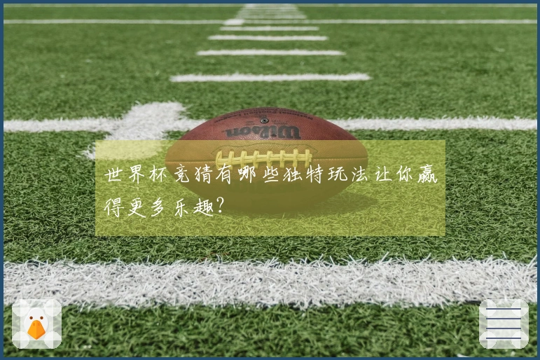世界杯竞猜有哪些独特玩法让你赢得更多乐趣？